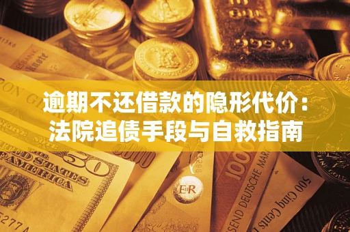 北京逾期不还借款的隐形代价：法院追债手段与自救指南