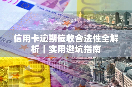 北京信用卡逾期催收合法性全解析｜实用避坑指南