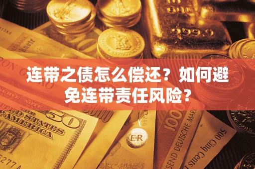 北京连带之债怎么偿还？如何避免连带责任风险？